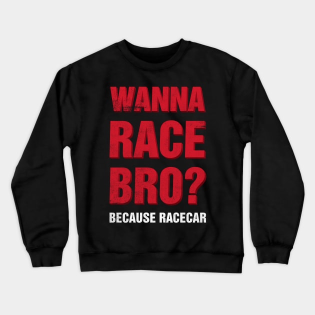 Wanna Race Bro? Crewneck Sweatshirt by cowyark rubbark